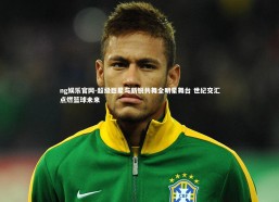 ng娱乐官网-超级巨星与新锐共舞全明星舞台 世纪交汇点燃篮球未来